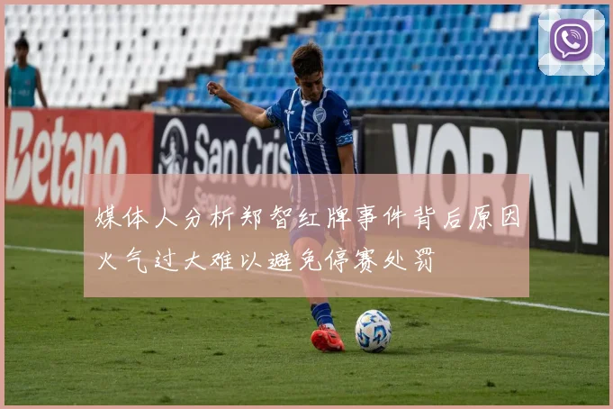 媒体人分析郑智红牌事件背后原因火气过大难以避免停赛处罚
