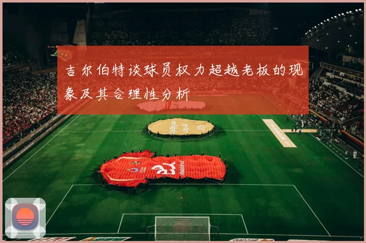吉尔伯特谈球员权力超越老板的现象及其合理性分析