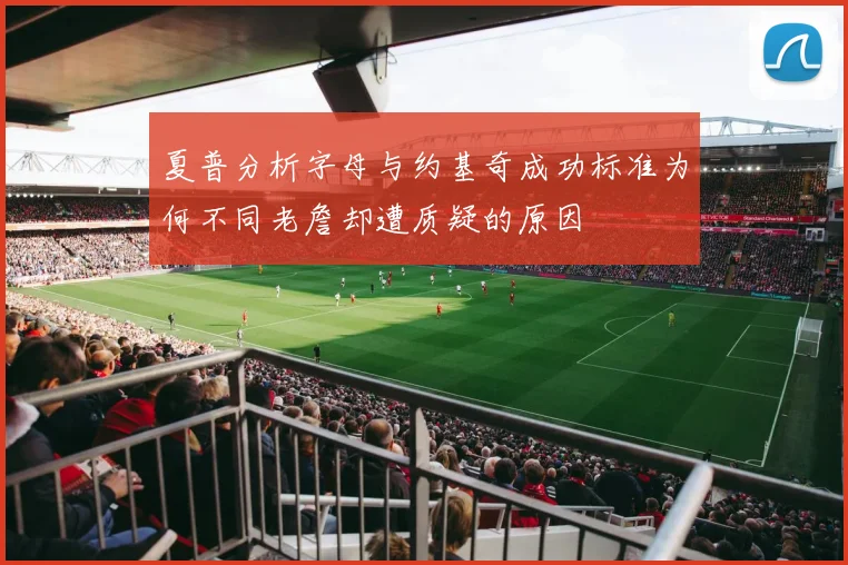 夏普分析字母与约基奇成功标准为何不同老詹却遭质疑的原因